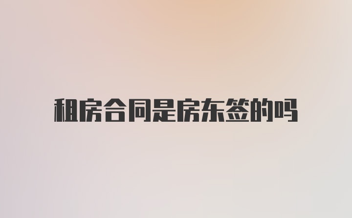 租房合同是房东签的吗