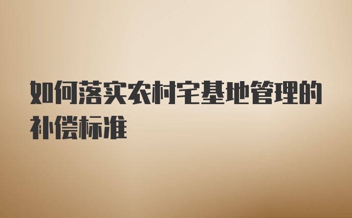 如何落实农村宅基地管理的补偿标准