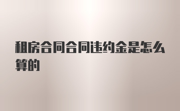 租房合同合同违约金是怎么算的