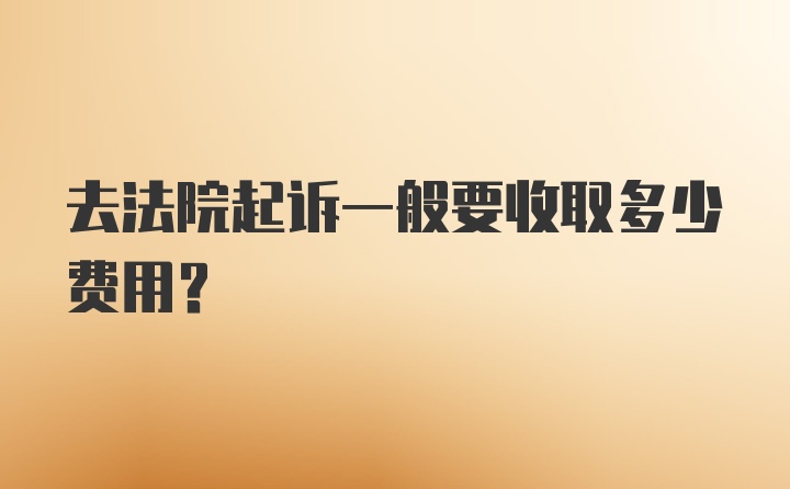 去法院起诉一般要收取多少费用？