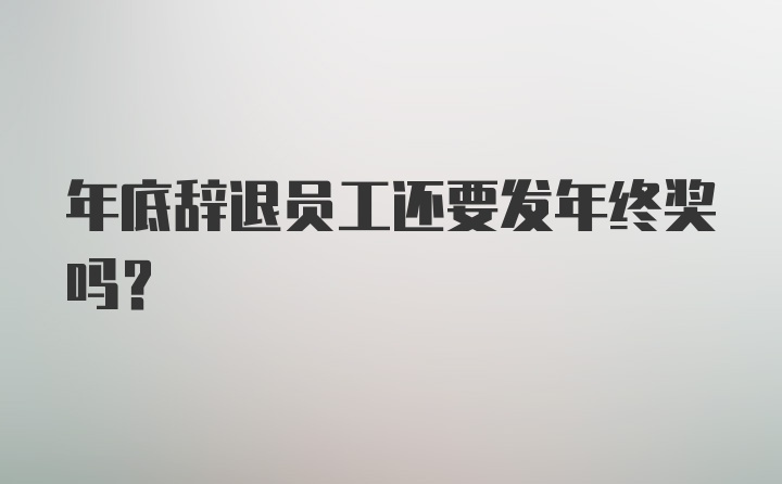 年底辞退员工还要发年终奖吗？