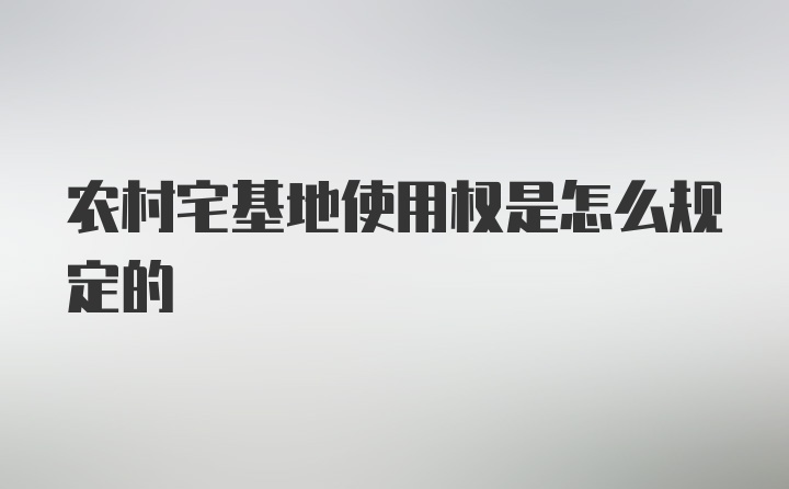 农村宅基地使用权是怎么规定的