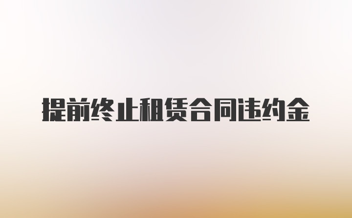 提前终止租赁合同违约金