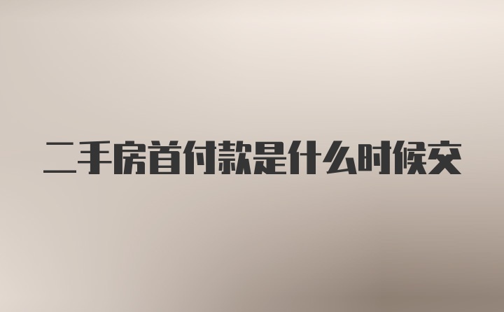 二手房首付款是什么时候交