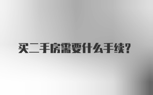 买二手房需要什么手续？