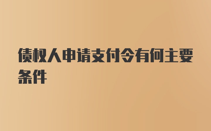 债权人申请支付令有何主要条件