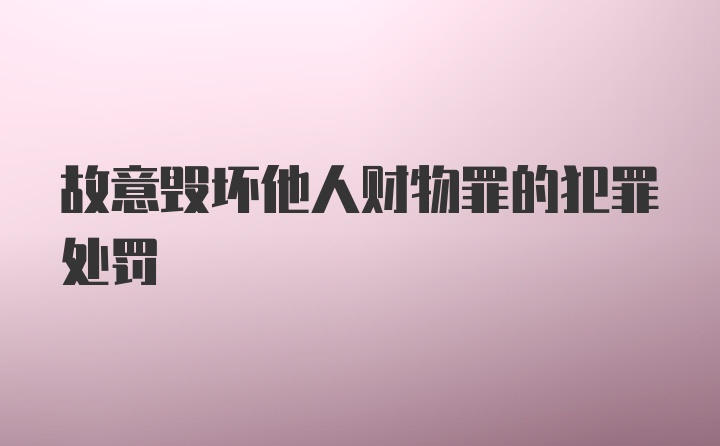 故意毁坏他人财物罪的犯罪处罚