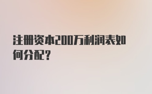 注册资本200万利润表如何分配？