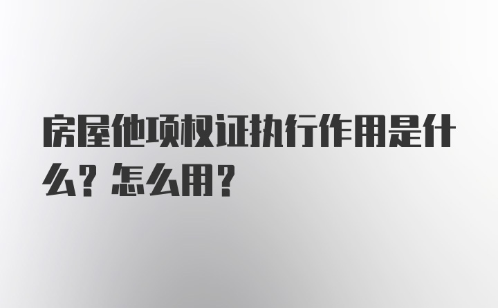 房屋他项权证执行作用是什么？怎么用？