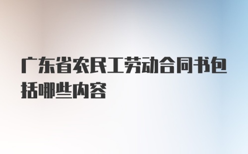 广东省农民工劳动合同书包括哪些内容