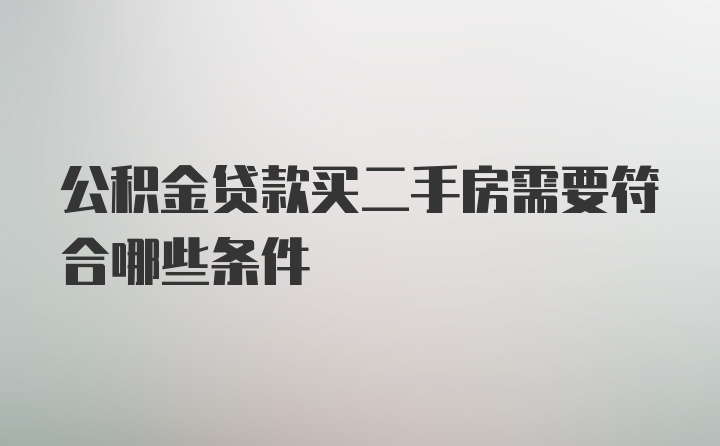 公积金贷款买二手房需要符合哪些条件