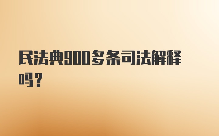 民法典900多条司法解释吗？