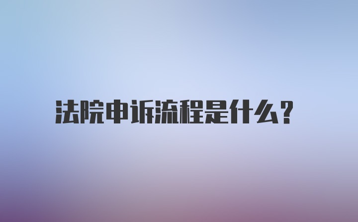 法院申诉流程是什么？