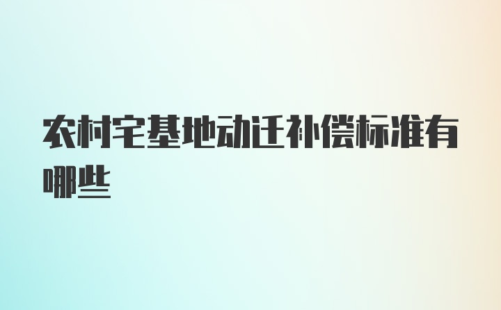 农村宅基地动迁补偿标准有哪些