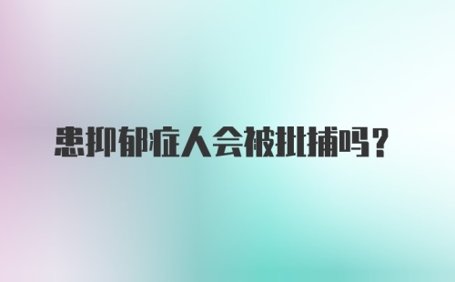 患抑郁症人会被批捕吗？