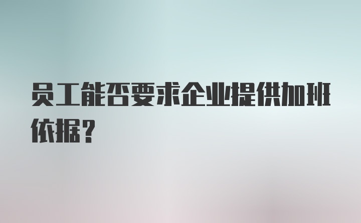 员工能否要求企业提供加班依据？