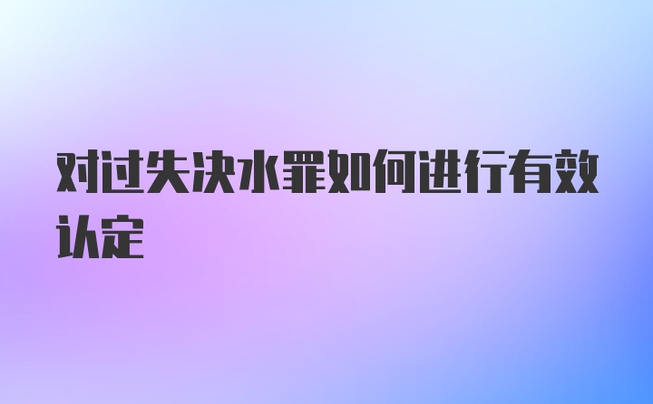 对过失决水罪如何进行有效认定