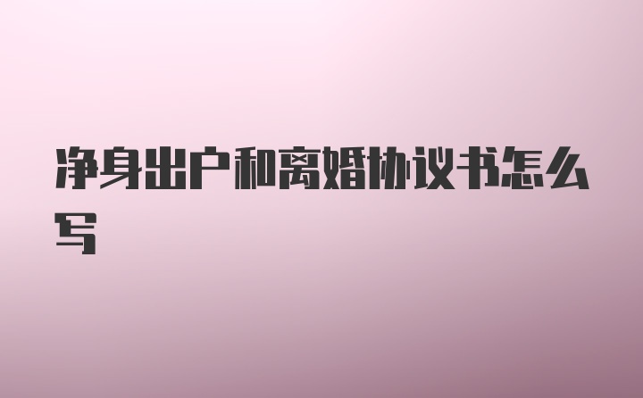 净身出户和离婚协议书怎么写