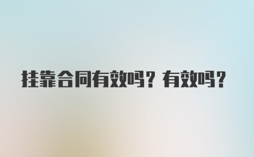 挂靠合同有效吗？有效吗？