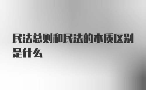 民法总则和民法的本质区别是什么