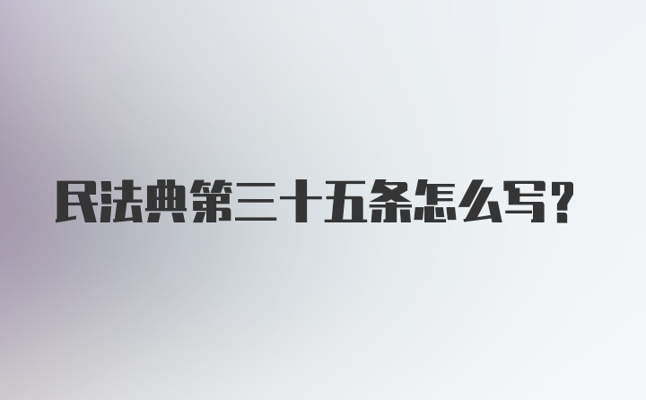 民法典第三十五条怎么写？