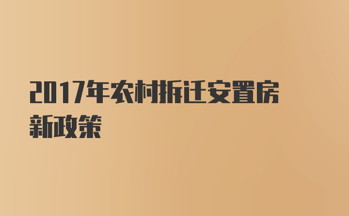 2017年农村拆迁安置房新政策