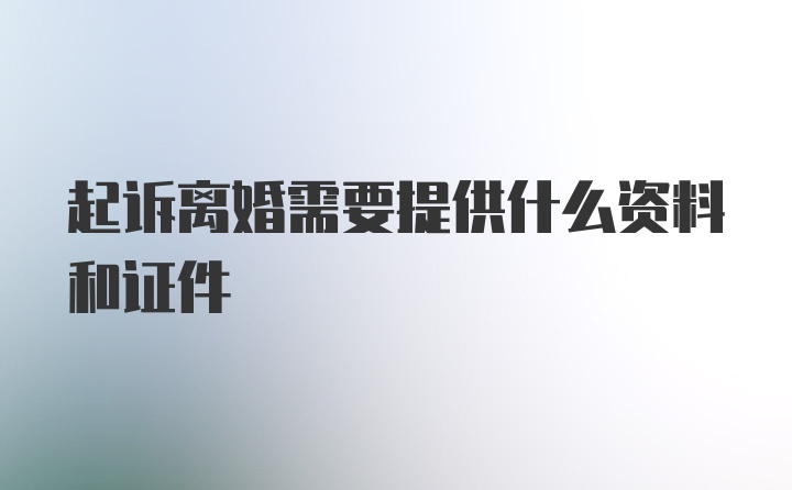 起诉离婚需要提供什么资料和证件