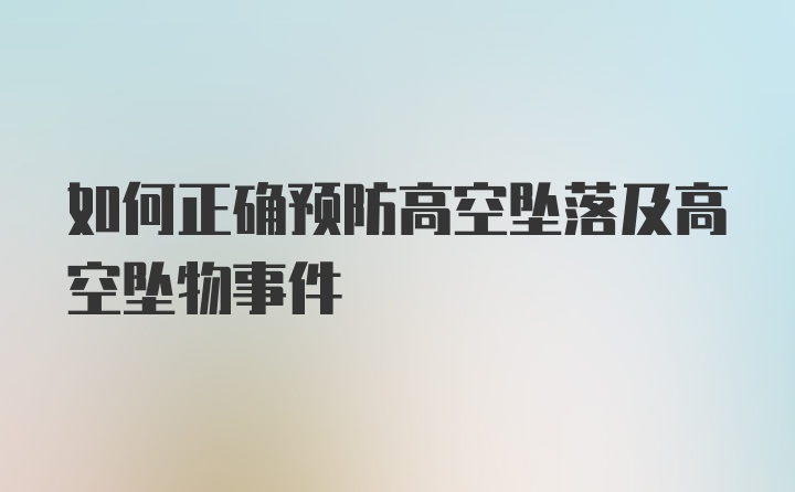 如何正确预防高空坠落及高空坠物事件