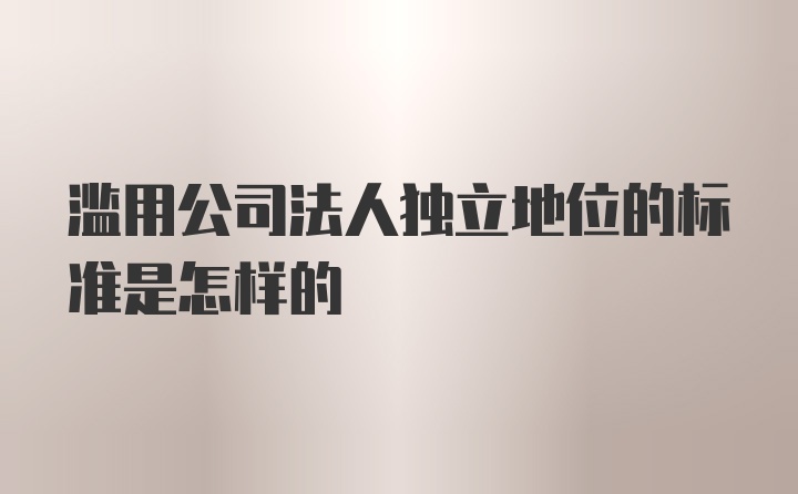 滥用公司法人独立地位的标准是怎样的