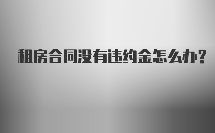 租房合同没有违约金怎么办？