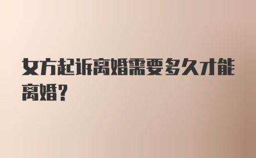 女方起诉离婚需要多久才能离婚？