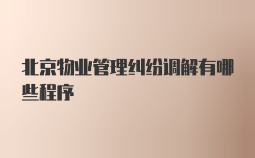 北京物业管理纠纷调解有哪些程序