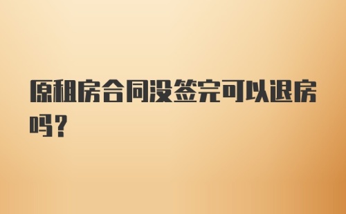 原租房合同没签完可以退房吗？