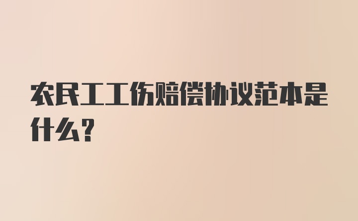 农民工工伤赔偿协议范本是什么？