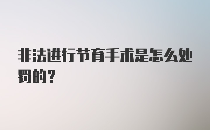 非法进行节育手术是怎么处罚的?