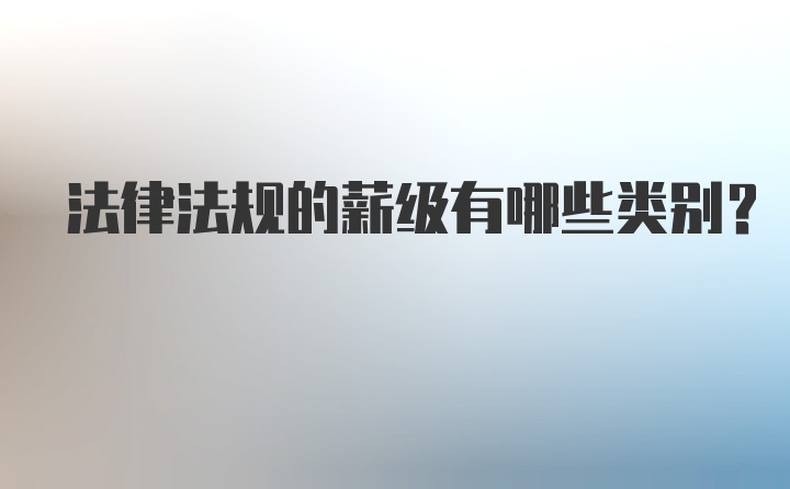 法律法规的薪级有哪些类别？