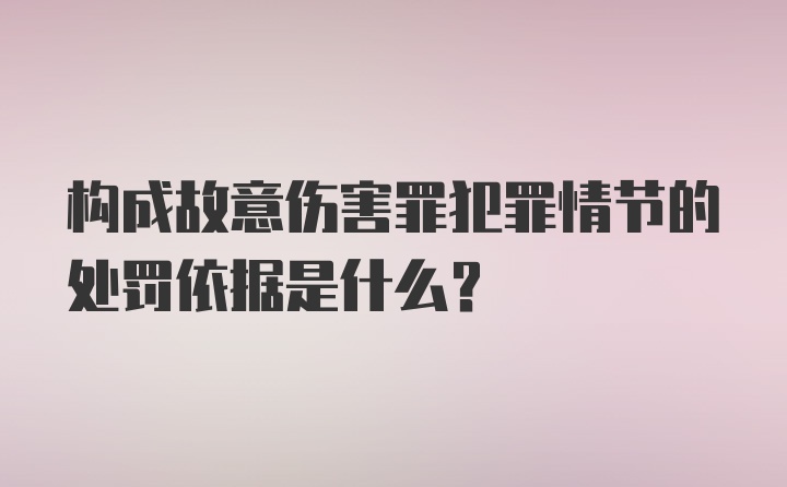 构成故意伤害罪犯罪情节的处罚依据是什么?