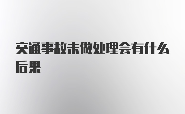 交通事故未做处理会有什么后果