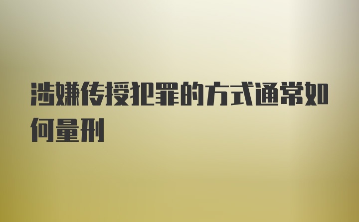 涉嫌传授犯罪的方式通常如何量刑