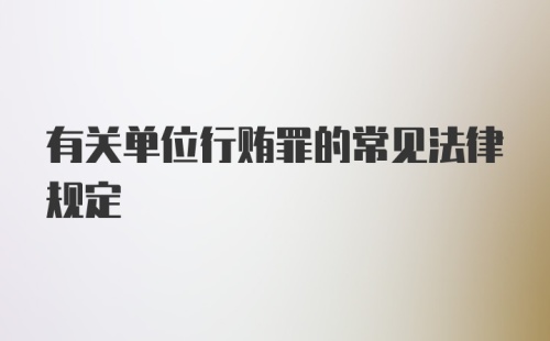 有关单位行贿罪的常见法律规定