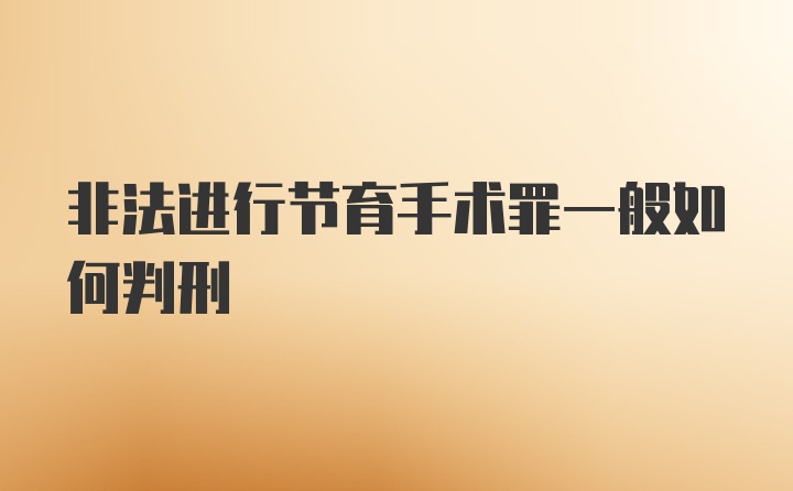 非法进行节育手术罪一般如何判刑