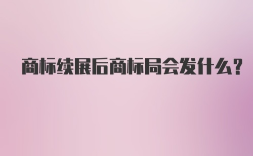 商标续展后商标局会发什么?