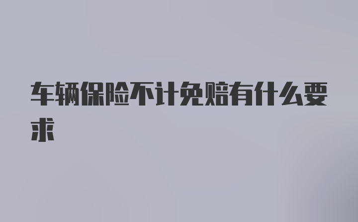 车辆保险不计免赔有什么要求