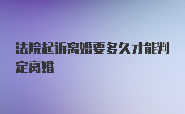 法院起诉离婚要多久才能判定离婚