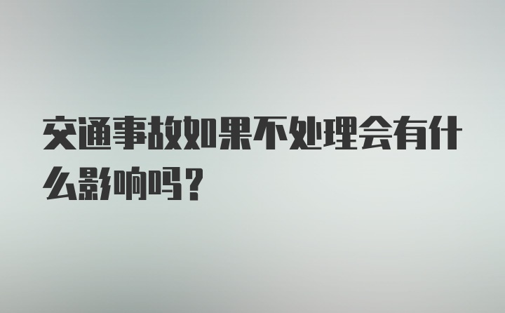 交通事故如果不处理会有什么影响吗？