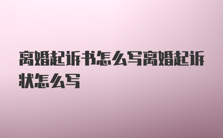 离婚起诉书怎么写离婚起诉状怎么写