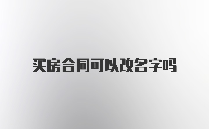 买房合同可以改名字吗