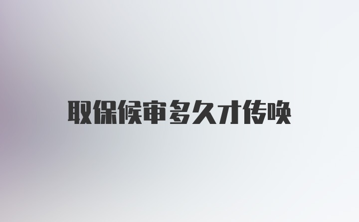 取保候审多久才传唤