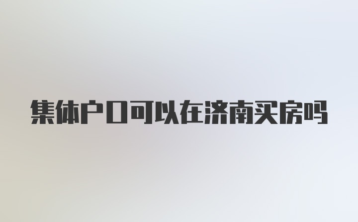 集体户口可以在济南买房吗