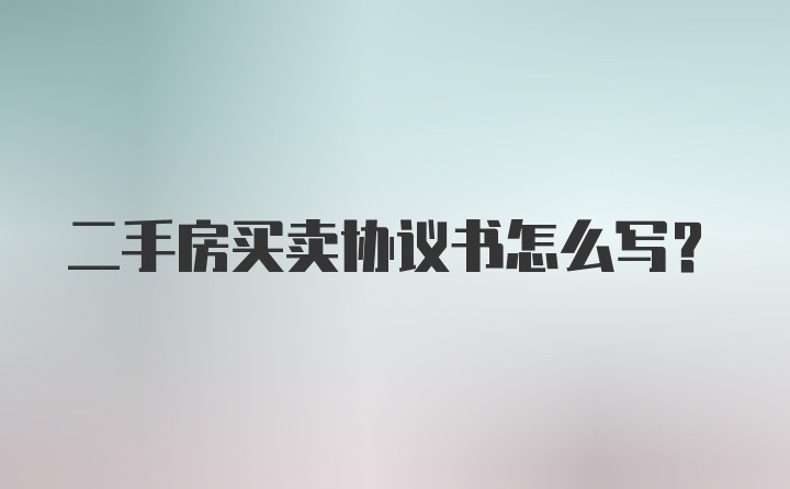 二手房买卖协议书怎么写？